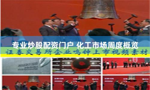 专业炒股配资门户 化工市场周度概览