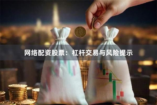 网络配资股票：杠杆交易与风险提示