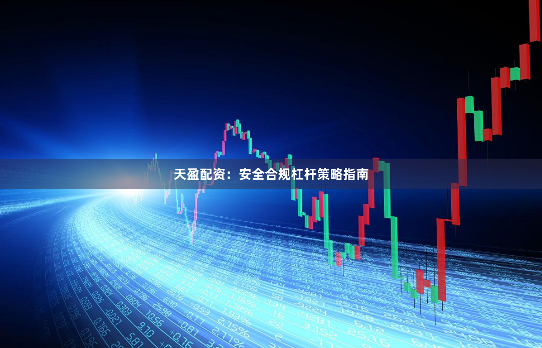 天盈配资：安全合规杠杆策略指南