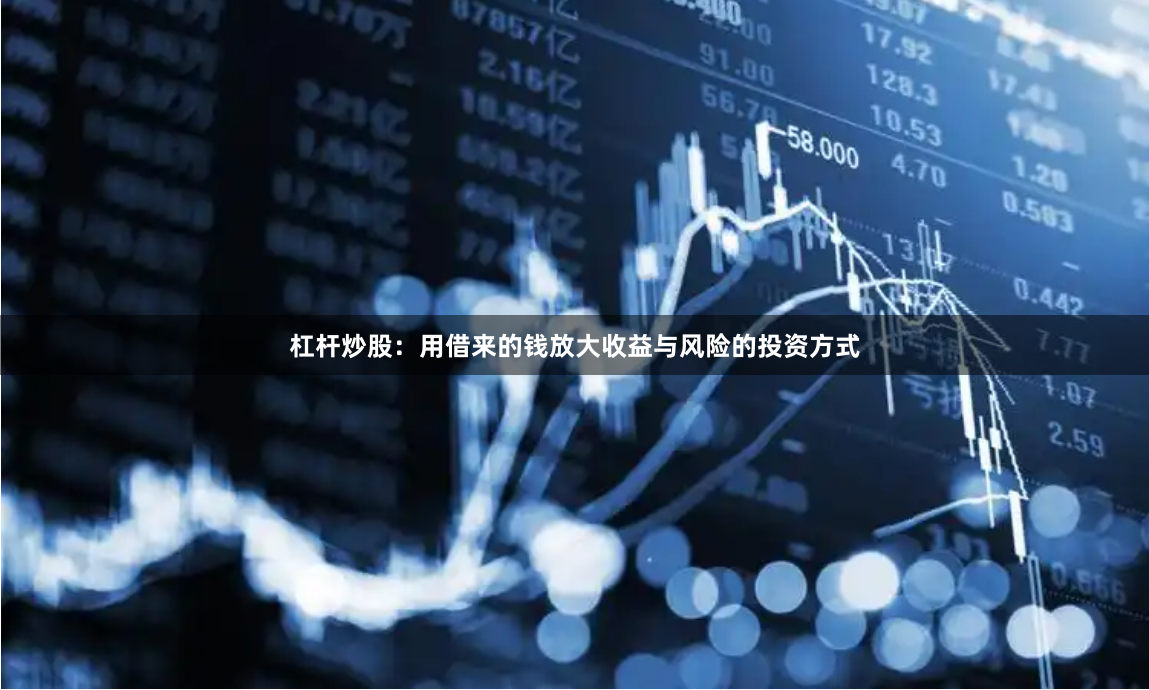 杠杆炒股：用借来的钱放大收益与风险的投资方式